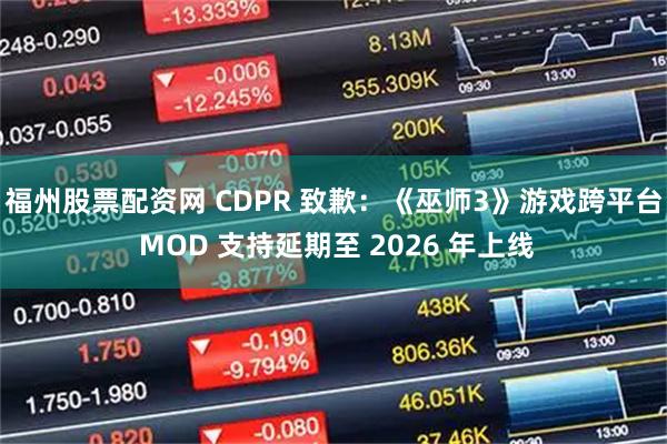 福州股票配资网 CDPR 致歉：《巫师3》游戏跨平台 MOD 支持延期至 2026 年上线