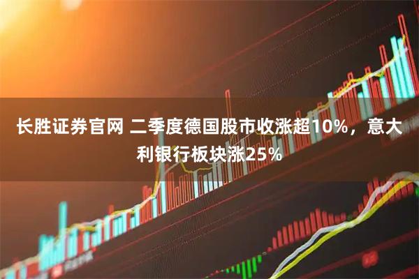 长胜证券官网 二季度德国股市收涨超10%，意大利银行板块涨25%